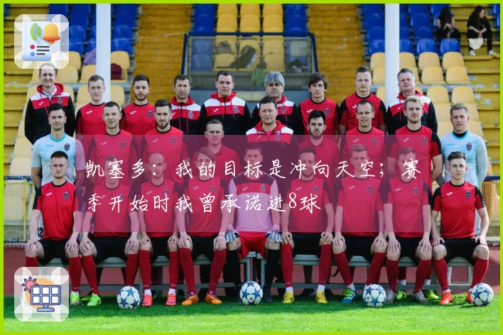 凯塞多：我的目标是冲向天空；赛季开始时我曾承诺进8球