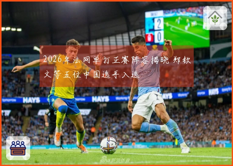 2026年法网单打正赛阵容揭晓 郑钦文等五位中国选手入选