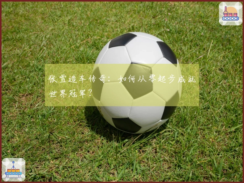 张雪造车传奇：如何从零起步成就世界冠军？