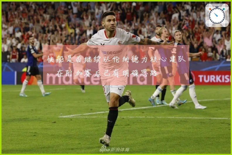 快船是否继续以伦纳德为核心建队，在附加赛后已有明确思路