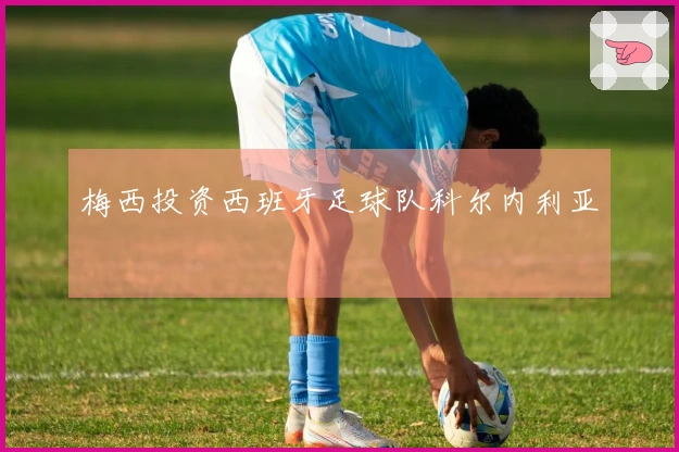 梅西投资西班牙足球队科尔内利亚